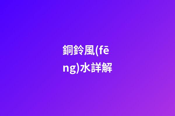 銅鈴風(fēng)水詳解
