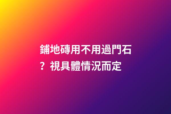 鋪地磚用不用過門石？視具體情況而定