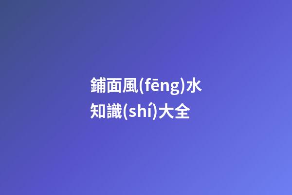 鋪面風(fēng)水知識(shí)大全