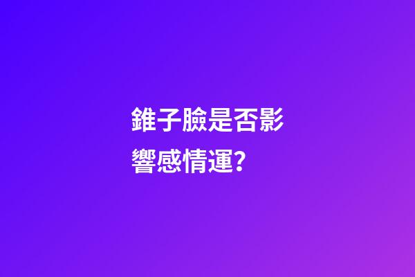錐子臉是否影響感情運？