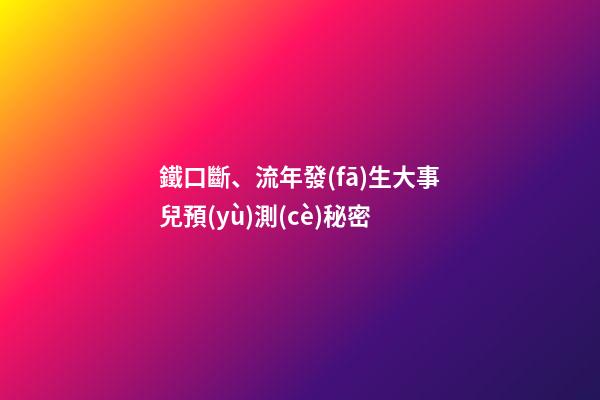 鐵口斷、流年發(fā)生大事兒預(yù)測(cè)秘密