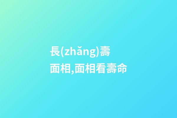 長(zhǎng)壽面相,面相看壽命