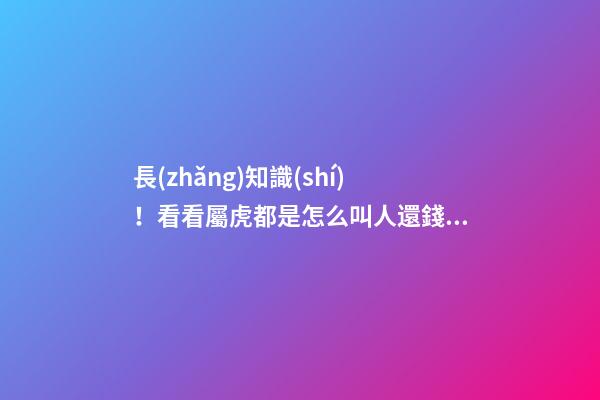 長(zhǎng)知識(shí)！看看屬虎都是怎么叫人還錢的