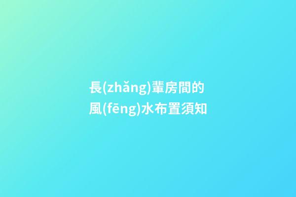 長(zhǎng)輩房間的風(fēng)水布置須知