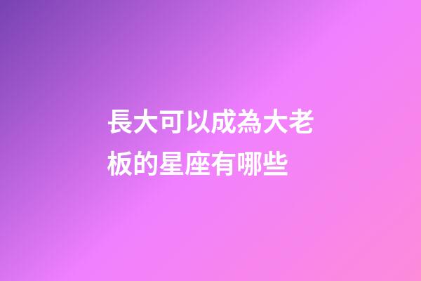 長大可以成為大老板的星座有哪些