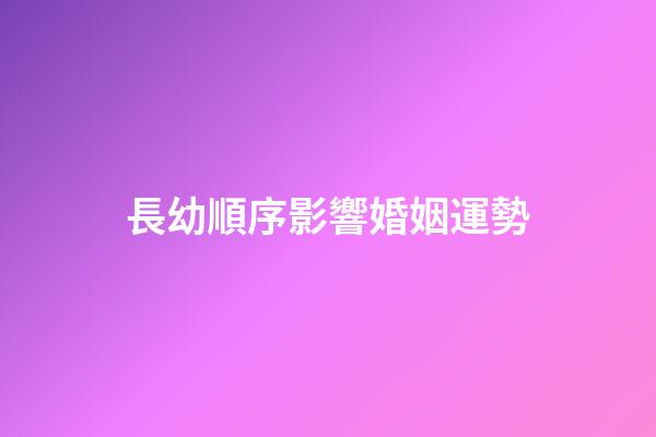 長幼順序影響婚姻運勢