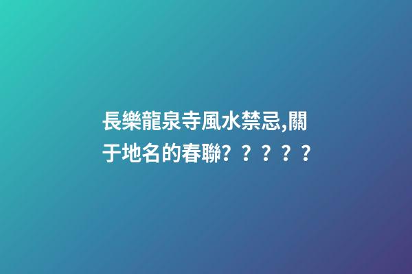 長樂龍泉寺風水禁忌,關于地名的春聯？？？？？