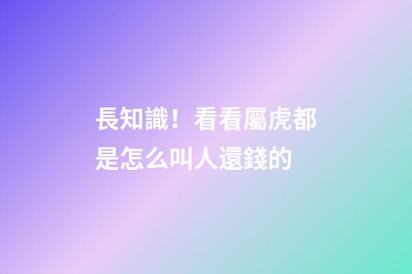 長知識！看看屬虎都是怎么叫人還錢的