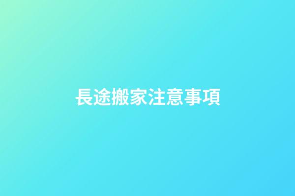 長途搬家注意事項