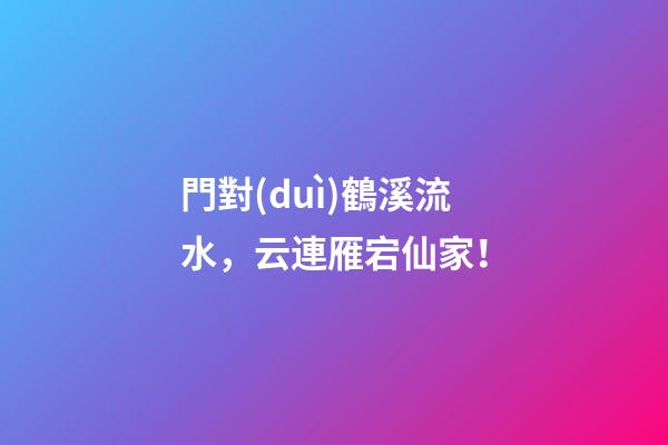 門對(duì)鶴溪流水，云連雁宕仙家！