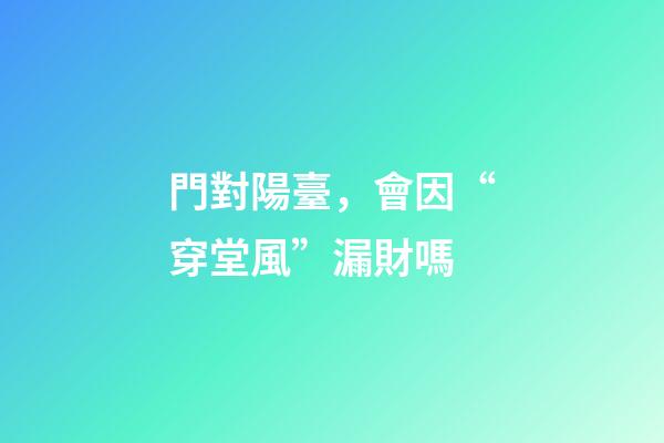 門對陽臺，會因“穿堂風”漏財嗎