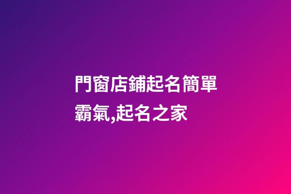 門窗店鋪起名簡單霸氣,起名之家-第1張-店鋪起名-玄機派