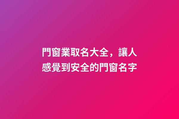 門窗業取名大全，讓人感覺到安全的門窗名字-第1張-公司起名-玄機派