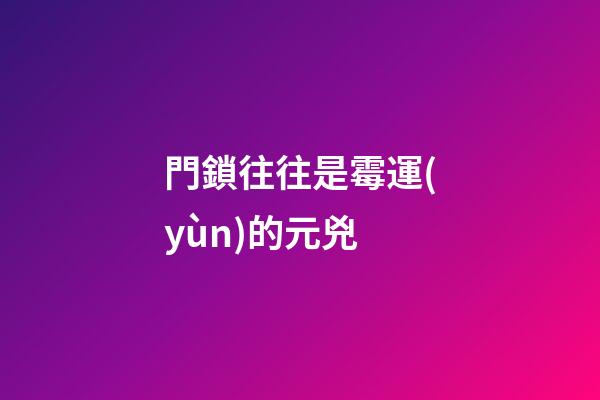 門鎖往往是霉運(yùn)的元兇