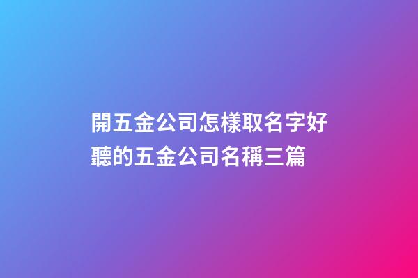 開五金公司怎樣取名字好聽的五金公司名稱三篇-第1張-公司起名-玄機派