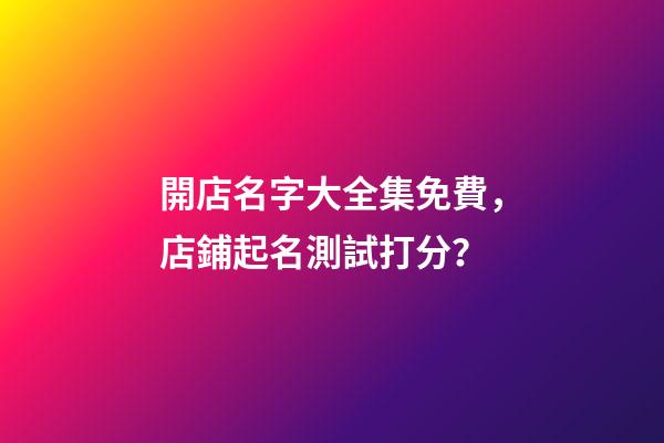 開店名字大全集免費，店鋪起名測試打分？-第1張-店鋪起名-玄機派