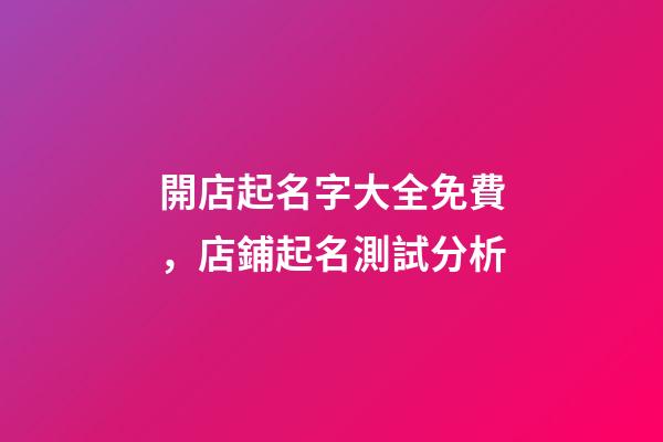開店起名字大全免費，店鋪起名測試分析-第1張-店鋪起名-玄機派