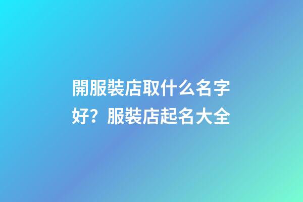 開服裝店取什么名字好？服裝店起名大全