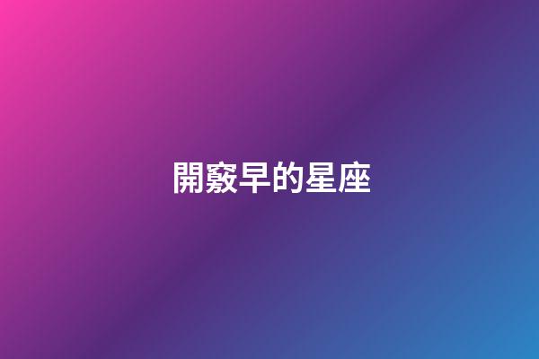 開竅早的星座-第1張-星座運勢-玄機派