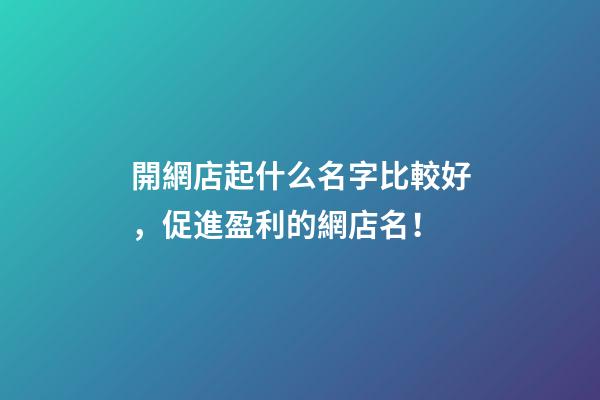 開網店起什么名字比較好，促進盈利的網店名！-第1張-店鋪起名-玄機派