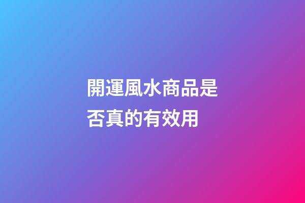 開運風水商品是否真的有效用