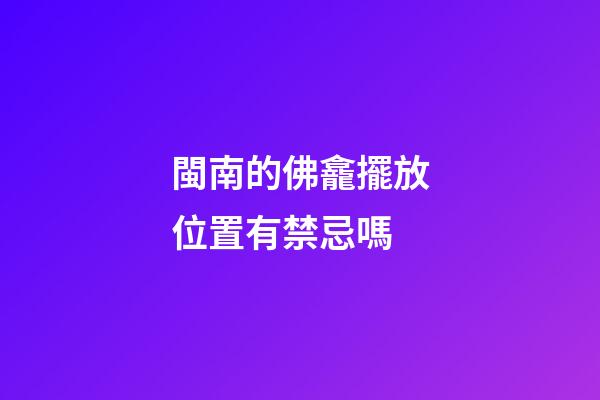 閩南的佛龕擺放位置有禁忌嗎
