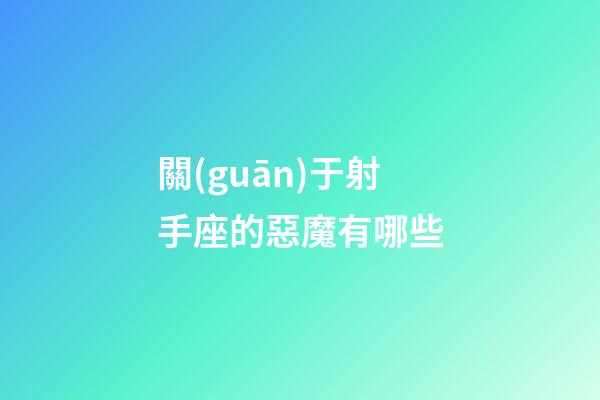 關(guān)于射手座的惡魔有哪些-第1張-星座運勢-玄機派