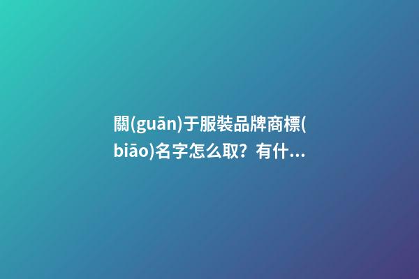 關(guān)于服裝品牌商標(biāo)名字怎么取？有什么方法？-第1張-商標(biāo)起名-玄機(jī)派