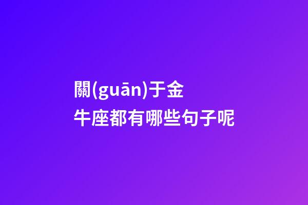 關(guān)于金牛座都有哪些句子呢-第1張-星座運勢-玄機派