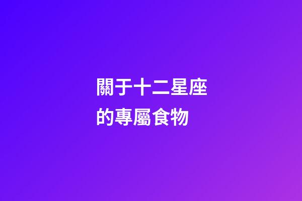 關于十二星座的專屬食物