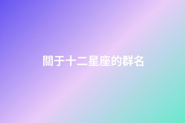 關于十二星座的群名-第1張-星座運勢-玄機派
