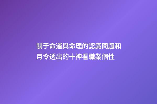 關于命運與命理的認識問題和月令透出的十神看職業個性