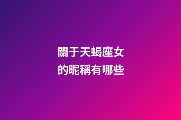 關于天蝎座女的昵稱有哪些-第1張-星座運勢-玄機派