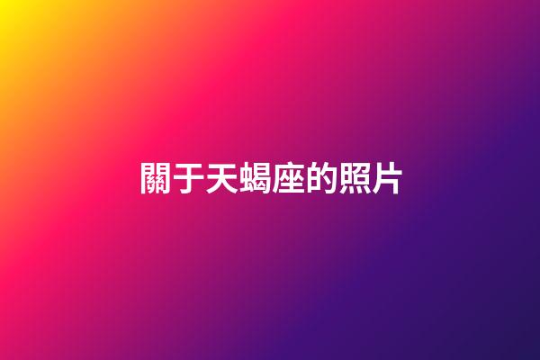 關于天蝎座的照片-第1張-星座運勢-玄機派