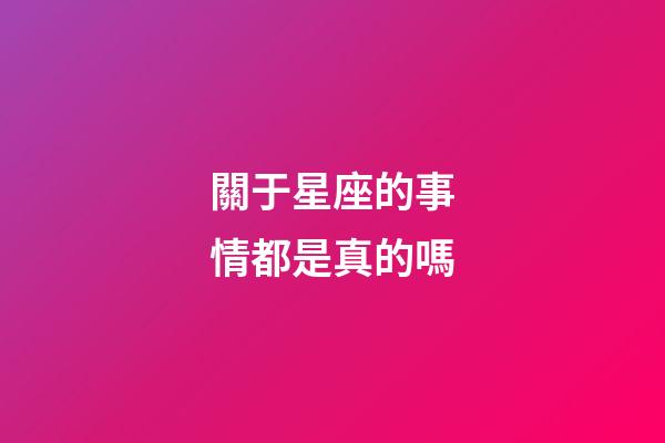 關于星座的事情都是真的嗎-第1張-星座運勢-玄機派