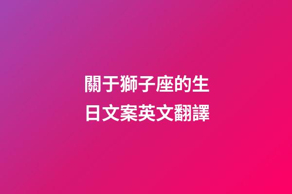關于獅子座的生日文案英文翻譯-第1張-星座運勢-玄機派
