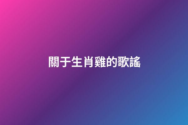 關于生肖雞的歌謠