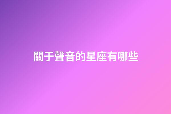 關于聲音的星座有哪些-第1張-星座運勢-玄機派