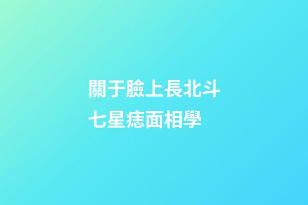 關于臉上長北斗七星痣面相學