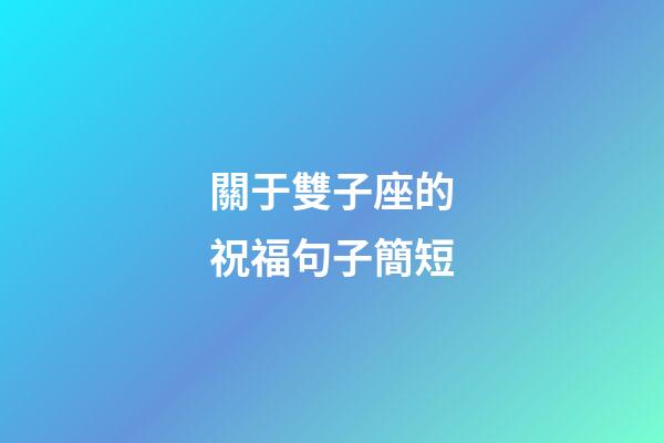 關于雙子座的祝福句子簡短-第1張-星座運勢-玄機派