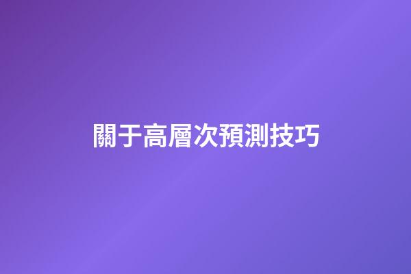 關于高層次預測技巧