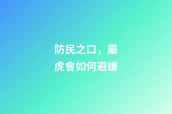 防民之口，屬虎會如何避嫌