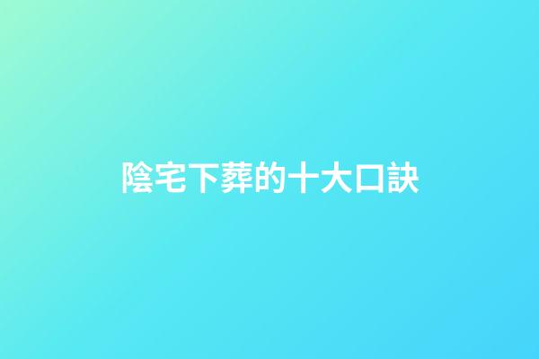 陰宅下葬的十大口訣