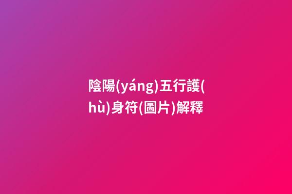 陰陽(yáng)五行護(hù)身符(圖片)解釋