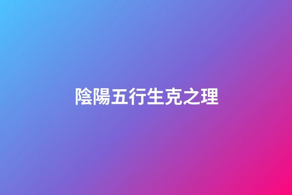 陰陽五行生克之理