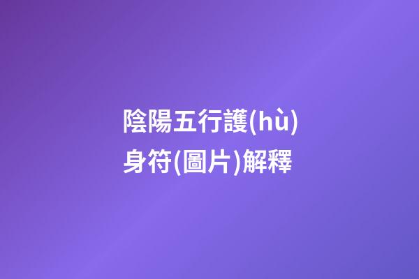 陰陽五行護(hù)身符(圖片)解釋