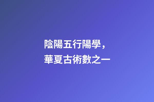 陰陽五行陽學，華夏古術數之一