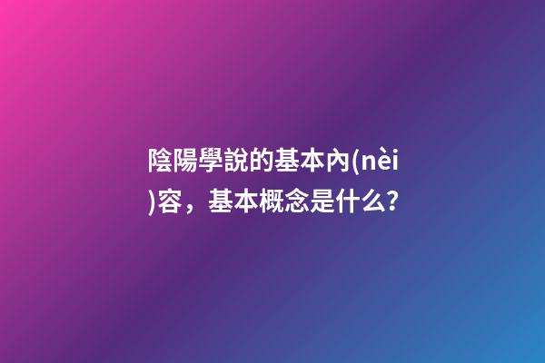 陰陽學說的基本內(nèi)容，基本概念是什么？