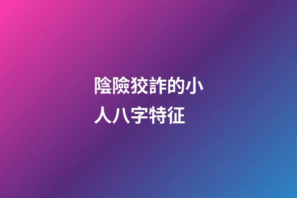 陰險狡詐的小人八字特征