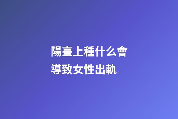 陽臺上種什么會導致女性出軌